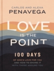Image for Love Is the Point : 100 Days of God’s Love for You and How to Share It with Those Around You
