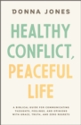 Image for Healthy conflict, peaceful life: a biblical guide for communicating thoughts, feelings, and opinions with grace, truth, and zero regret