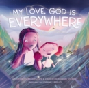 Image for My Love, God Is Everywhere