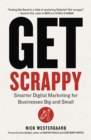 Image for Get Scrappy : Smarter Digital Marketing for Businesses Big and Small