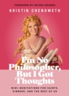 Image for I&#39;m no philosopher, but I got thoughts: mini-meditations for saints, sinners, and the rest of us