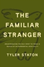 Image for The Familiar Stranger: (Re)introducing the Holy Spirit to Those in Search of an Experiential Spirituality