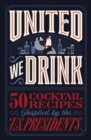 Image for United We Drink : 50 Cocktail Recipes Inspired by the US Presidents