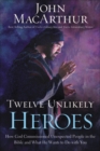 Image for CU Twelve Unlikely Heroes : How God Commissioned Unexpected People in the Bible and What He Wants to Do with You