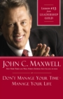 Image for Don&#39;t Manage Your Time-Manage Your Life: Lesson 13 from Leadership Gold