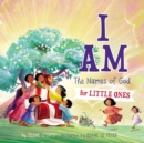 Image for I am  : the names of God for little ones