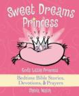 Image for Sweet Dreams Princess : God&#39;s Little Princess Bedtime Bible Stories, Devotions, and   Prayers