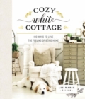 Image for Cozy White Cottage: 100 Ways to Love the Feeling of Being Home