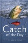 Image for Catch of the Day: Spiritual Lessons for Life from the Sport of Fishing