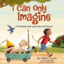 Image for I can only imagine: a friendship with Jesus now and forever