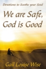 Image for We are Safe, God is Good: Devotions to Soothe your Soul