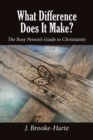 Image for What Difference Does It Make? : The Busy Person’s Guide to Christianity