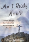 Image for Am I Ready Now?: 7 Principles Identifying You&#39;re Ready to Walk Into the Fulfillment of Your Life