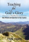 Image for Teaching for God&#39;s Glory: Daily Wisdom and Inspiration for New Teachers