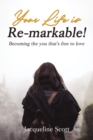 Image for Your Life is Re-markable! : Becoming the you that&#39;s free to love