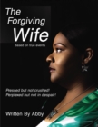Image for The Forgiving Wife: Pressed but Not Crushed! Perplexed but Not in Despair! : Based on True Events
