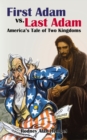 Image for First Adam vs. Last Adam: America&#39;s Tale Of Two Kingdoms