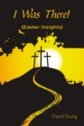 Image for I Was There!: (Easter Insights)