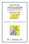 Image for Out Of The Shadows And Into The Light : The Exodus as a Pattern for Discipleship
