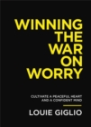 Image for Winning the war on worry: cultivate a peaceful heart and a confident mind