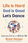 Image for Life is hard, God is good, let&#39;s dance  : experiencing real joy in a world gone mad