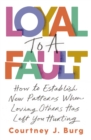 Image for Loyal to a Fault : How to Establish New Patterns When Loving Others Has Left You Hurting
