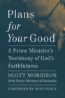 Image for Plans for your good: a prime minister&#39;s testimony of God&#39;s faithfulness