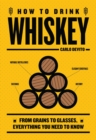 Image for How to drink whiskey  : from grains to glasses, everything you need to know