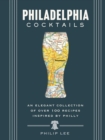 Image for Philadelphia Cocktails : An Elegant Collection of Over 100 Recipes Inspired by Philly