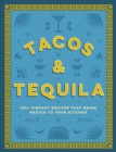 Image for Tacos and Tequila : 100+ Vibrant Recipes That Bring Mexico to Your Kitchen