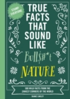 Image for True Facts That Sound Like Bull$#*t: Nature : 500 Wild Facts from the Zaniest Corners of the World
