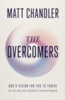 Image for The Overcomers: God&#39;s Vision for You to Thrive in an Age of Anxiety and Outrage
