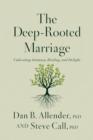 Image for The Deep-Rooted Marriage : Cultivating Intimacy, Healing, and Delight