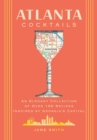 Image for Atlanta Cocktails : An Elegant Collection of Over 100 Recipes Inspired by Georgia’s Capital