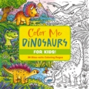 Image for Color Me Dinosaurs (Kids&#39; Edition) : 30 Dino-mite Coloring Pages