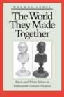 Image for The World They Made Together: Black and White Values in Eighteenth-Century Virginia