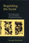 Image for Regulating the Social: The Welfare State and Local Politics in Imperial Germany