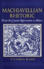 Image for Machiavellian Rhetoric: From the Counter-Reformation to Milton