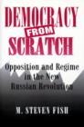 Image for Democracy from scratch: opposition and regime in the new Russian Revolution