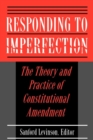 Image for Responding to Imperfection: The Theory and Practice of Constitutional Amendment