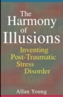 Image for The harmony of illusions: inventing post-traumatic stress disorder