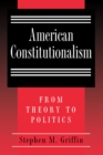 Image for American Constitutionalism - From Theory to Politics