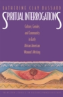 Image for Spiritual Interrogations: Culture, Gender, and Community in Early African American Women&#39;s Writing