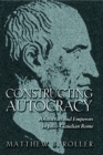 Image for Constructing Autocracy: Aristocrats and Emperors in Julio-Claudian Rome