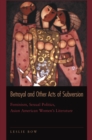 Image for Betrayal and other acts of subversion: feminism, sexual politics, Asian American women&#39;s literature