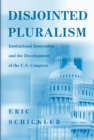 Image for Disjointed pluralism: institutional innovation and the development of the U.S. Congress