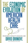 Image for The economic evolution of American health care: from Marcus Welby to managed care