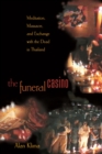 Image for The funeral casino: meditation, massacre, and exchange with the dead in Thailand