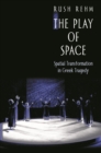 Image for The Play of Space: Spatial Transformation in Greek Tragedy