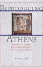 Image for Reproducing Athens: Menander&#39;s comedy, democratic culture, and the Hellenistic city